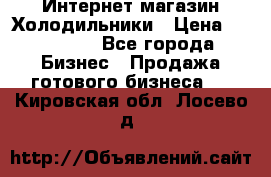 Интернет магазин Холодильники › Цена ­ 150 000 - Все города Бизнес » Продажа готового бизнеса   . Кировская обл.,Лосево д.